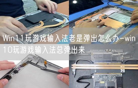 Win11玩游戏输入法老是弹出怎么办-win10玩游戏输入法总弹出来(图1)
